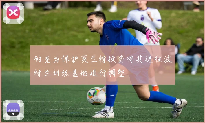 耐克为保护莫兰特投资将其送往波特兰训练基地进行调整